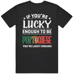 If You're Lucky Enough To Be Portuguese You're Lucky Enough 