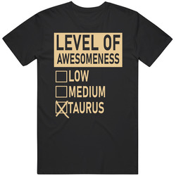 Level Of Awesome Low Medium Taurus Zodiac Sign T Shirt