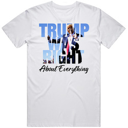 Trump Was Right About Everything Supporter T Shirt