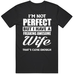 I'm Not Perfect But I Have A Freaking Awesome Wife T Shirt