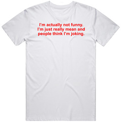 I'm Actually Not Funny I'm Just Really Mean Funny T Shirt