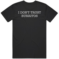 I Dont Trust Burritos Funny T Shirt