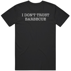 I Dont Trust Barbecue Funny T Shirt
