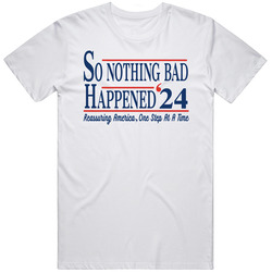 So Nother Bad Happened '24 Reassuring America One Step At A Time 