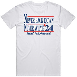 Never Back Down Never What '24 Stand Tall America Funny T Shirt