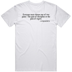Everyone Must Choose One Of Two Pains Unknown Quote T Shirt