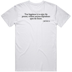 True Happiness Is To Enjoy The Present Seneca Quote T Shirt