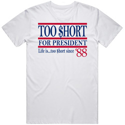 Too Short For President Life Is Too Short Since '88 Music Fan T S