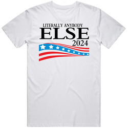 Literally Anybody Else For President 2024 T Shirt Literally Anybody Else For President 2024 T Shirt