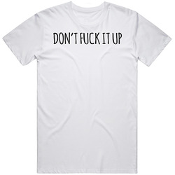 Don't Fck It Up T Shirt