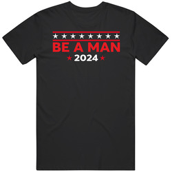 Be A Man 2024 T Shirt