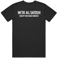 Were All Satoshi Except For Craig Wright Satoshi Bitcoin T Shirt