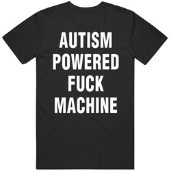 Autism Powered Fuck Machine T Shirt