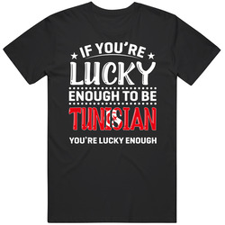 If You're Lucky Enough To Be Tunisian You're Lucky Enough T 