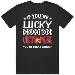 If You're Lucky Enough To Be Vietnamese You're Lucky Enough 