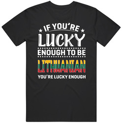 If You're Lucky Enough To Be Lithuanian You're Lucky Enough 