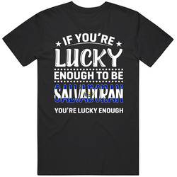 If You're Lucky Enough To Be Salvadoran You're Lucky Enough 