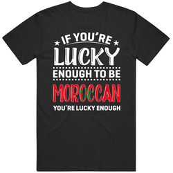 If You're Lucky Enough To Be Moroccan You're Lucky Enough T 