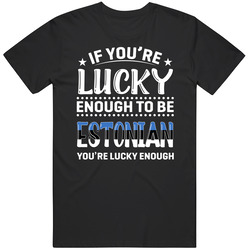 If You're Lucky Enough To Be Estonian You're Lucky Enough T 