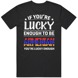 If You're Lucky Enough To Be Armenian You're Lucky Enough T 