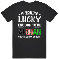 If You're Lucky Enough To Be Afghan You're Lucky Enough T Sh