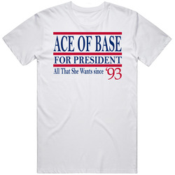 Ace Of Base For President All That She Wants Since 1993 Music Fan T Sh