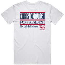 Chris De Burgh For President The Lady In Red Since 1986 Music Fan T Sh