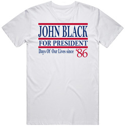 John Black For President Days Of Our Lives Since 1986 Fan T Shirt