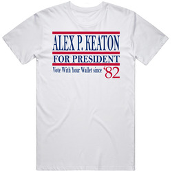 Alex P Keaton For President Vote With Your Wallet Since 1982 Fan T Shi