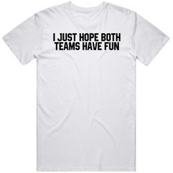 I Just Hope Both Teams Have Fun Sports Fan T Shirt
