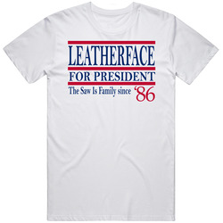 Leatherface For President The Saw Is Family Since 1986 Movie Fan T Shi