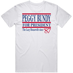 Peggy Bundy For President The Lazy Housewife Since 1987 Tv Fan T Shirt