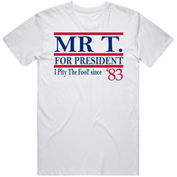 Mr T For President I Pity The Fool Since 1983 Tv Fan T Shirt