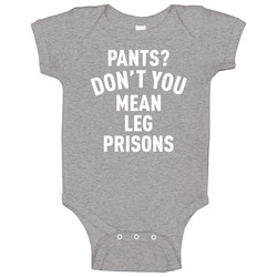 Pants Don't You Mean Leg Prisons Funny Baby One Piece