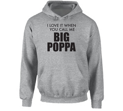 I Love It When You Call Me Big Poppa Funny Hoodie