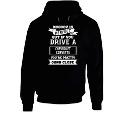 Nobody Is Perfect But If You Drive A Chevrolet Corvette A Funny Car Hoodie