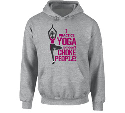 I Practice Yoga So I Don't Choke People Hoodie
