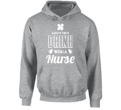 Safety First Drink With A Nurse Funny St. Patrick's Day Hoodie