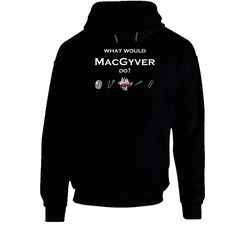 What Would Macgyver Do Funny Hoodie