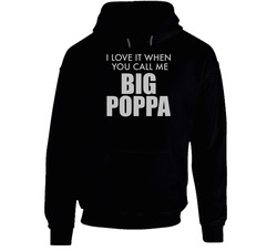 I Love It When You Call Me Big Poppa Hoodie