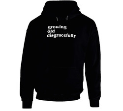 Funny Growing Old Disgracefully Hoodie