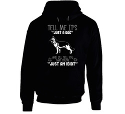 Tell Me Its Just A Dog Idiot German Shepard Hoodie