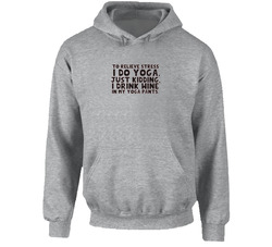 To Relieve Stress I Do Yoga. Just Kidding, I Drink Wine In My Yoga Pants. Funny Wine Yoga Hoodie
