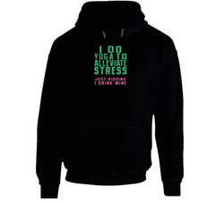 I Do Yoga To Alleviate Stress Just Kidding I Drink Wine Funny Hoodie