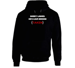 Sorry Ladies He Is Liam Neeson Taken Funny Workaholics Tv Show Hoodie