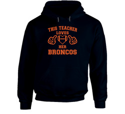 This Teacher Loves Her Broncos Football T Shirt - Denver Broncos Team Colors Hoodie