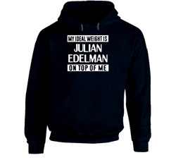 My Ideal Weight Is Julian Edelman On Top Of Me New England Football Player Fan Hoodie