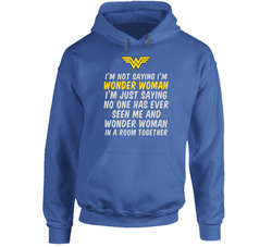 Not Saying I'm Wonder Woman Hoodie