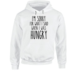 22878186 I'm Sorry For What I Said When I Was Hungry Hoodie