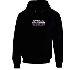 I Do Yoga To Relieve Stress Just Kidding I Drink Wine In Yoga Pants Funny Yoga Wine Hoodie